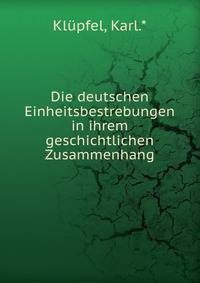 Die deutschen Einheitsbestrebungen in ihrem geschichtlichen Zusammenhang