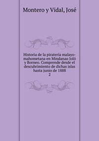 Historia de la pirater?a malayo-mahometana en Mindanao Jol? y Borneo. Comprende desde el descubrimiento de dichas islas hasta junio de 1888