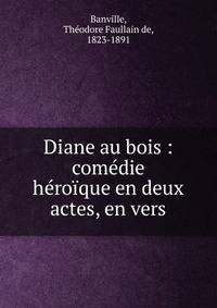 Diane au bois : com?die h?ro?que en deux actes, en vers