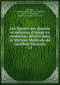 Les figures des plantes et animaux d'usage en medecine, d?crits dans la Matiere Medicale de Geoffroy Medecin