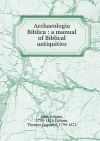 Archaeologia Biblica : a manual of Biblical antiquities