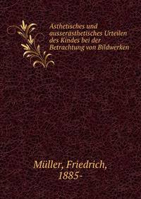Asthetisches und ausserasthetisches Urteilen des Kindes bei der Betrachtung von Bildwerken