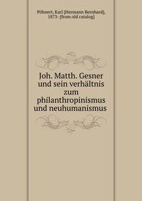 Joh. Matth. Gesner und sein verhaltnis zum philanthropinismus und neuhumanismus