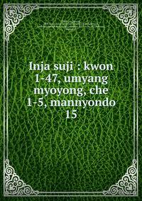 Inja suji : kwon 1-47, umyang myoyong, che 1-5, mannyondo. 15