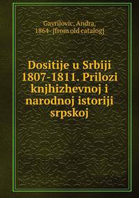 Dositije u Srbiji 1807-1811. Prilozi knjhizhevnoj i narodnoj istoriji srpskoj