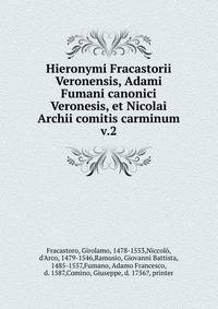 Hieronymi Fracastorii Veronensis, Adami Fumani canonici Veronesis, et Nicolai Archii comitis carminum. v.2