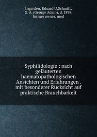 Syphilidologie : nach gel?uterten haematopathologischen Ansichten und Erfahrungen . mit besonderer R?cksicht auf praktische Brauchbarkeit