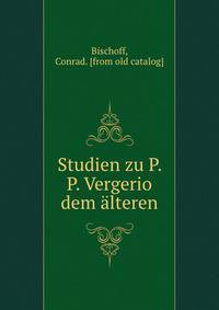 Studien zu P. P. Vergerio dem alteren