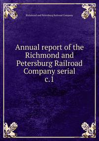 Annual report of the Richmond and Petersburg Railroad Company serial. c.1