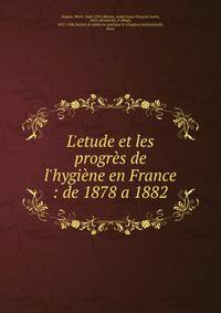 L'etude et les progr?s de l'hygi?ne en France : de 1878 a 1882