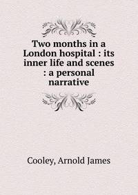 Two months in a London hospital : its inner life and scenes : a personal narrative