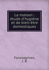 La maison : ?tude d'hygi?ne et de bien-?tre domestiques