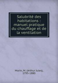 Salubrit? des habitations : manuel pratique du chauffage et de la ventilation