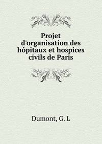Projet d'organisation des h?pitaux et hospices civils de Paris