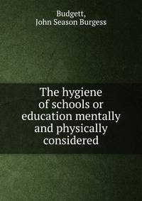 The hygiene of schools or education mentally and physically considered