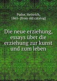 Die neue erziehung, essays ?ber die erziehung zur kunst und zum leben