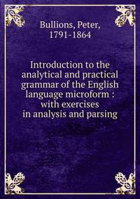 Introduction to the analytical and practical grammar of the English language microform : with exercises in analysis and parsing