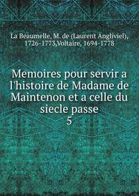 Memoires pour servir a l'histoire de Madame de Maintenon et a celle du siecle passe