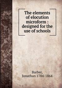 The elements of elocution microform : designed for the use of schools