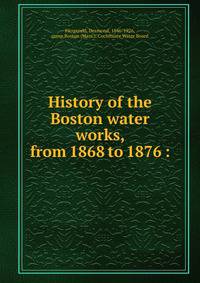 History of the Boston water works, from 1868 to 1876 :