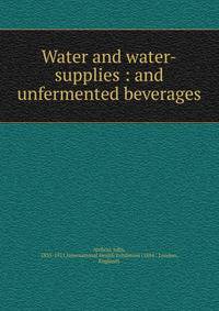 Water and water-supplies : and unfermented beverages