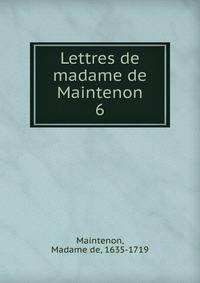 Lettres de madame de Maintenon. 6