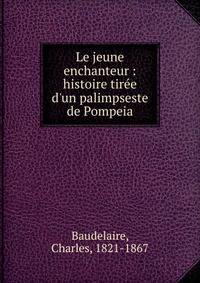 Le jeune enchanteur : histoire tir?e d'un palimpseste de Pompeia