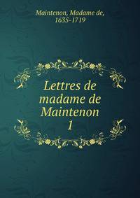 Lettres de madame de Maintenon. 1