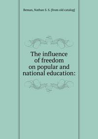 The influence of freedom on popular and national education: