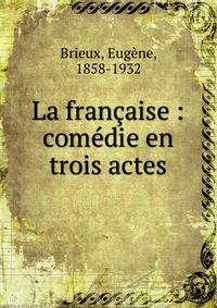 La fran?aise : com?die en trois actes