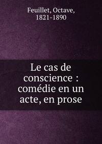 Le cas de conscience : com?die en un acte, en prose