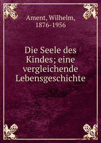 Die Seele des Kindes; eine vergleichende Lebensgeschichte