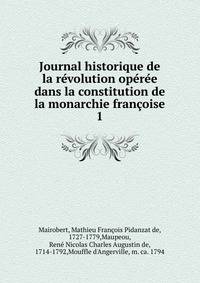 Journal historique de la r?volution op?r?e dans la constitution de la monarchie fran?oise