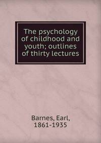 The psychology of childhood and youth; outlines of thirty lectures