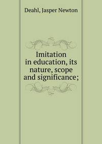 Imitation in education, its nature, scope and significance;
