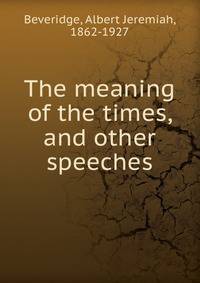 The meaning of the times, and other speeches