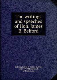 The writings and speeches of Hon. James B. Belford