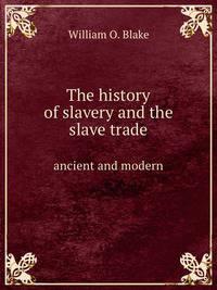 The history of slavery and the slave trade. ancient and modern