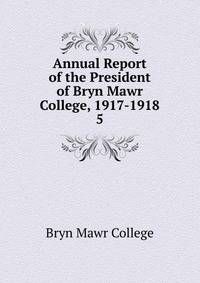Annual Report of the President of Bryn Mawr College, 1917-1918. 5