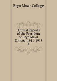 Annual Reports of the President of Bryn Mawr College, 1911-1915. 4