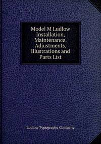 Model M Ludlow Installation, Maintenance, Adjustments, Illustrations and Parts List