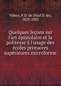 Quelques le?ons sur l'art ?pistolaire et la politesse ? l'usage des ?coles primaires sup?rieures microforme