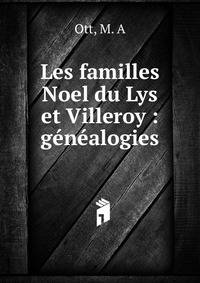 Les familles Noel du Lys et Villeroy : g?n?alogies