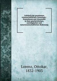 Lehrbuch der gesammten wissenschaftlichen Genealogie : Stammbaum und Ahnentafel in ihrer geschichtlichen, sociologischen und naturwissenschaftlichen Bedeutung