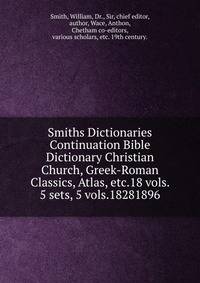 Smiths Dictionaries Continuation Bible Dictionary Christian Church, Greek-Roman Classics, Atlas, etc.18 vols. 5 sets, 5 vols.18281896.