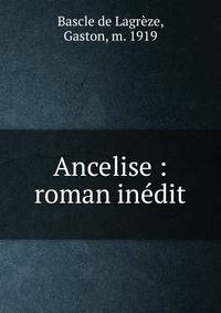 Ancelise : roman in?dit