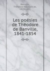 Les poesies de Theodore de Banville, 1841-1854