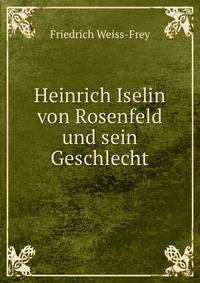 Heinrich Iselin von Rosenfeld und sein Geschlecht