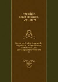 Deutsche Grafen-Haeuser der Gegenwart : in heraldischer, historischer und genealogischer Beziehung. 2