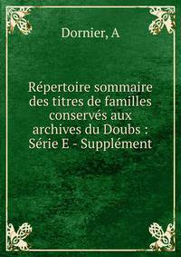 R?pertoire sommaire des titres de familles conserv?s aux archives du Doubs : S?rie E - Suppl?ment